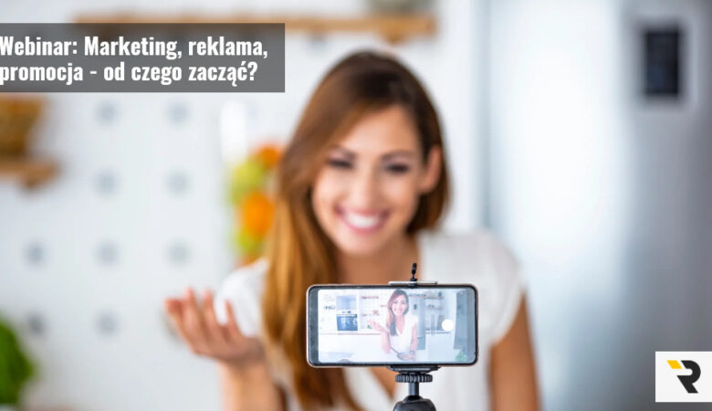 Bezpłatny Webinar: Marketing, reklama, promocja - od czego zacząć?