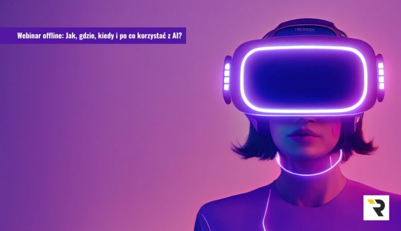 Webinar offline: Jak, gdzie, kiedy i po co korzystać z AI?